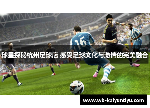 球星探秘杭州足球店 感受足球文化与激情的完美融合